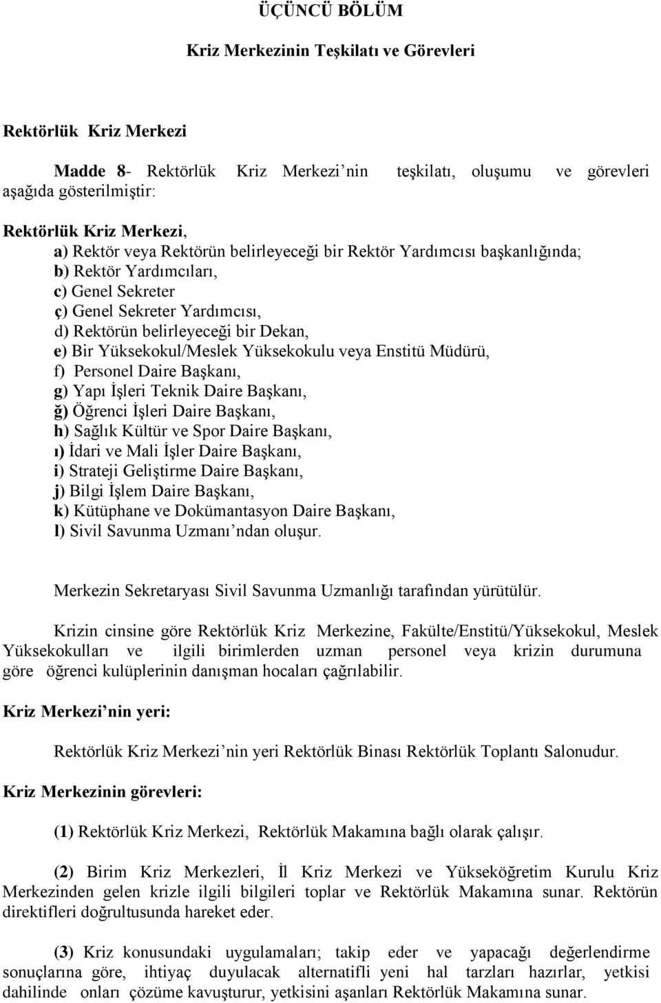 Yüksekokul/Meslek Yüksekokulu veya Enstitü Müdürü, f) Personel Daire BaĢkanı, g) Yapı ĠĢleri Teknik Daire BaĢkanı, ğ) Öğrenci ĠĢleri Daire BaĢkanı, h) Sağlık Kültür ve Spor Daire BaĢkanı, ı) Ġdari ve