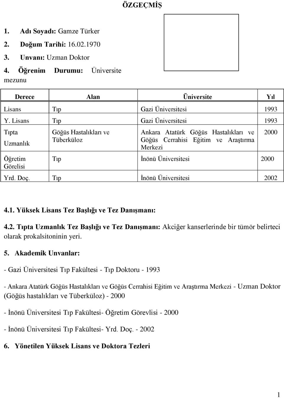 Üniversitesi 2000 Yrd. Doç. Tıp İnönü Üniversitesi 2002 2000 4.1. Yüksek Lisans Tez Başlığı ve Tez Danışmanı: 4.2. Tıpta Uzmanlık Tez Başlığı ve Tez Danışmanı: Akciğer kanserlerinde bir tümör belirteci olarak prokalsitoninin yeri.