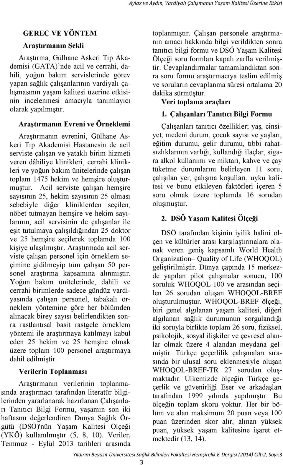 Araştırmanın Evreni ve Örneklemi Araştırmanın evrenini, Gülhane Askeri Tıp Akademisi Hastanesin de acil serviste çalışan ve yataklı birim hizmeti veren dâhiliye klinikleri, cerrahi klinikleri ve