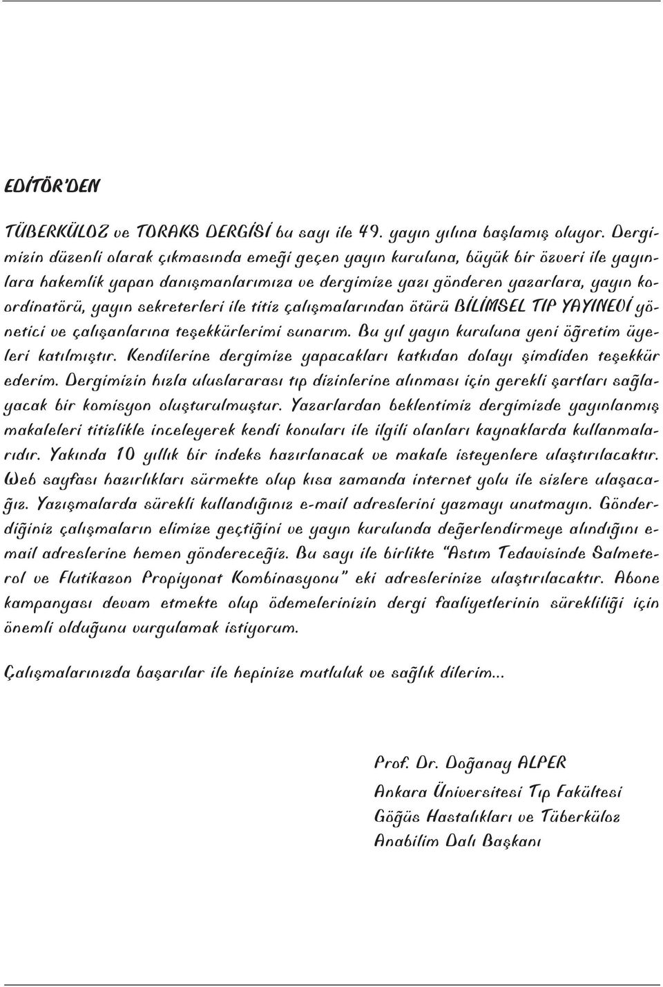 sekreterleri ile titiz çal flmalar ndan ötürü B L MSEL TIP YAYINEV yönetici ve çal flanlar na teflekkürlerimi sunar m. Bu y l yay n kuruluna yeni ö retim üyeleri kat lm flt r.