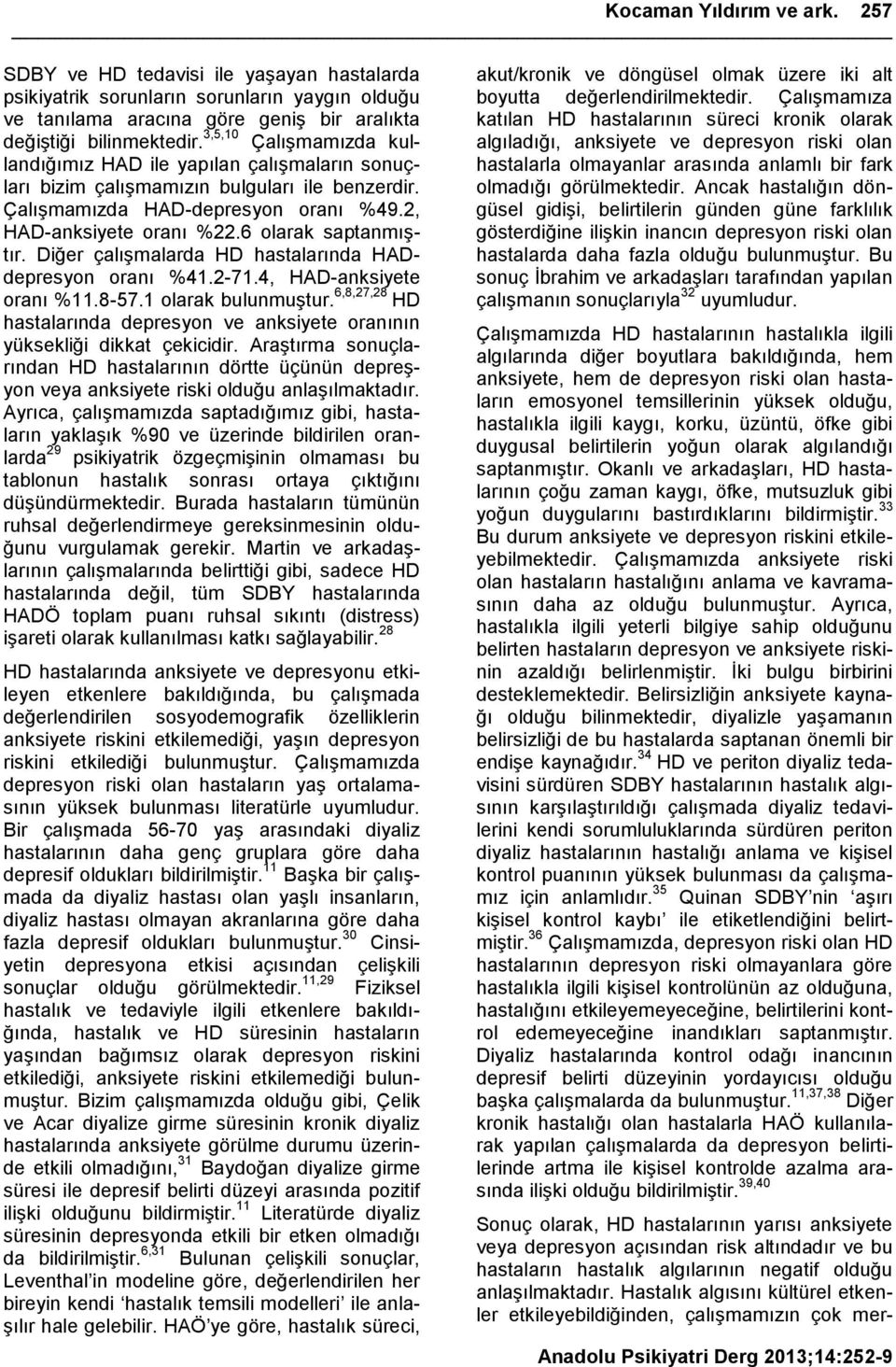 6 olarak saptanmıģtır. Diğer çalıģmalarda HD hastalarında HADdepresyon oranı %41.2-71.4, HAD-anksiyete oranı %11.8-57.1 olarak bulunmuģtur.