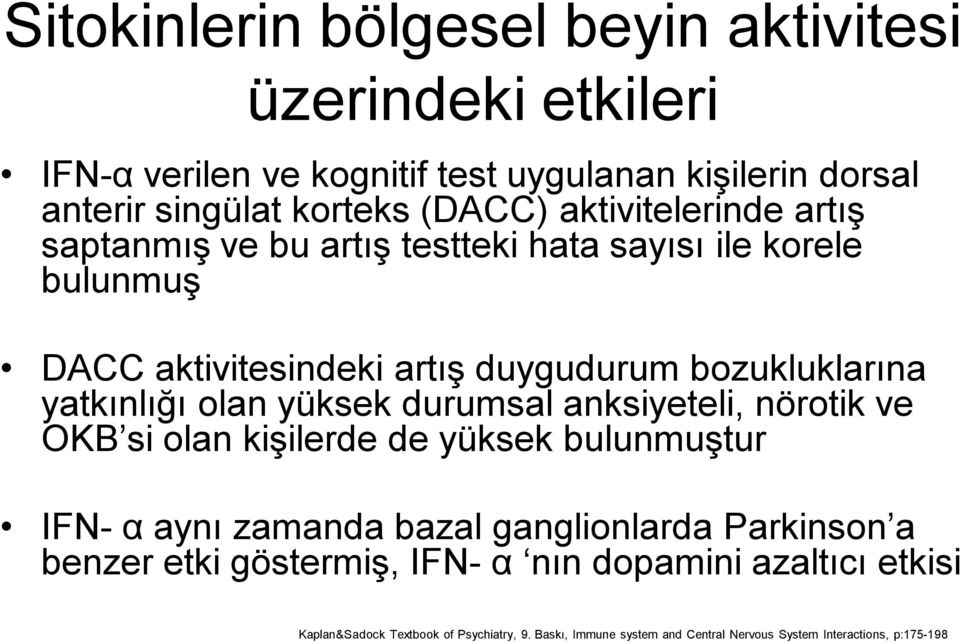 olan yüksek durumsal anksiyeteli, nörotik ve OKB si olan kişilerde de yüksek bulunmuştur IFN α aynı zamanda bazal ganglionlarda Parkinson a benzer etki