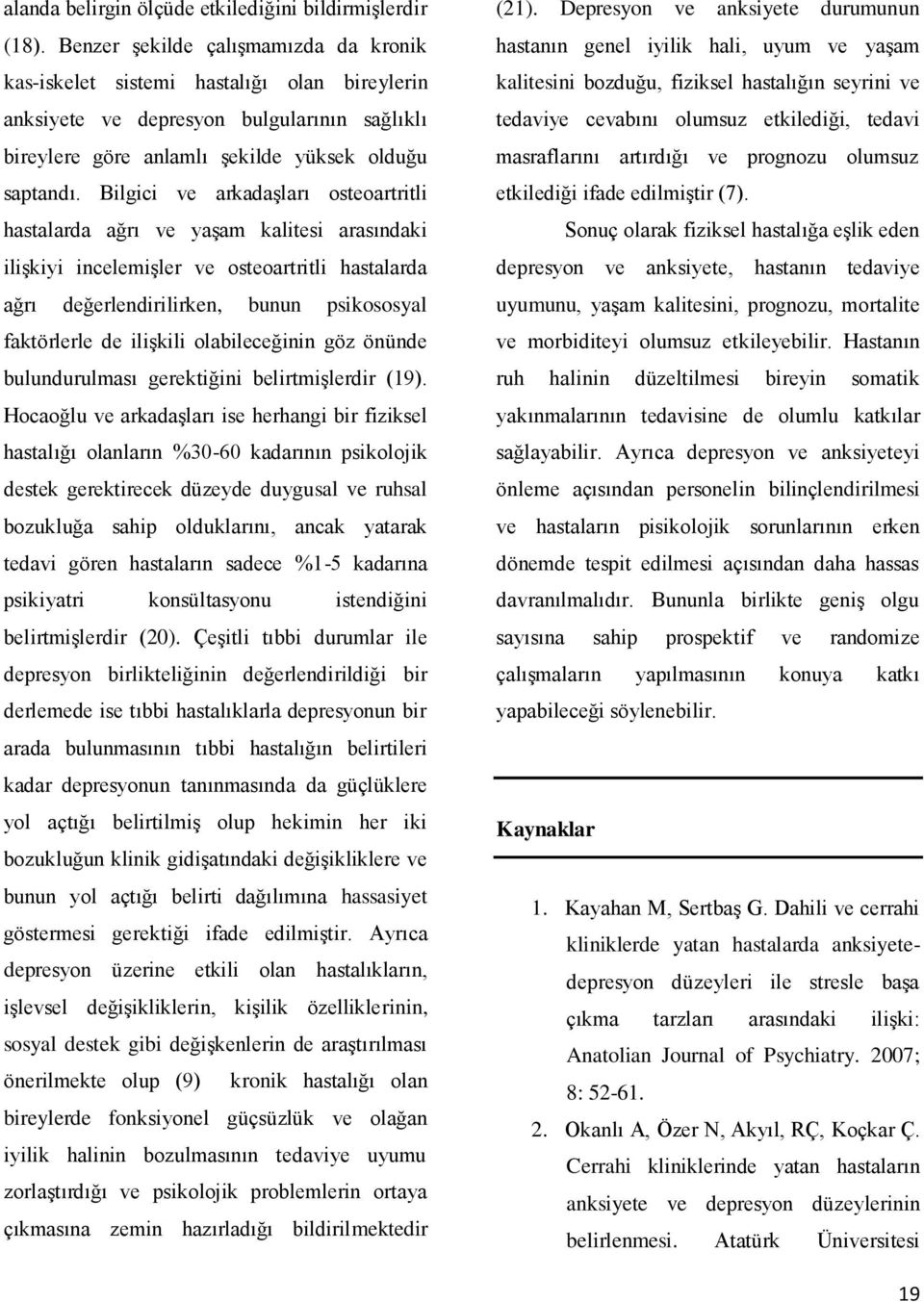 Bilgici ve arkadaģları osteoartritli hastalarda ağrı ve yaģam kalitesi arasındaki iliģkiyi incelemiģler ve osteoartritli hastalarda ağrı değerlendirilirken, bunun psikososyal faktörlerle de iliģkili