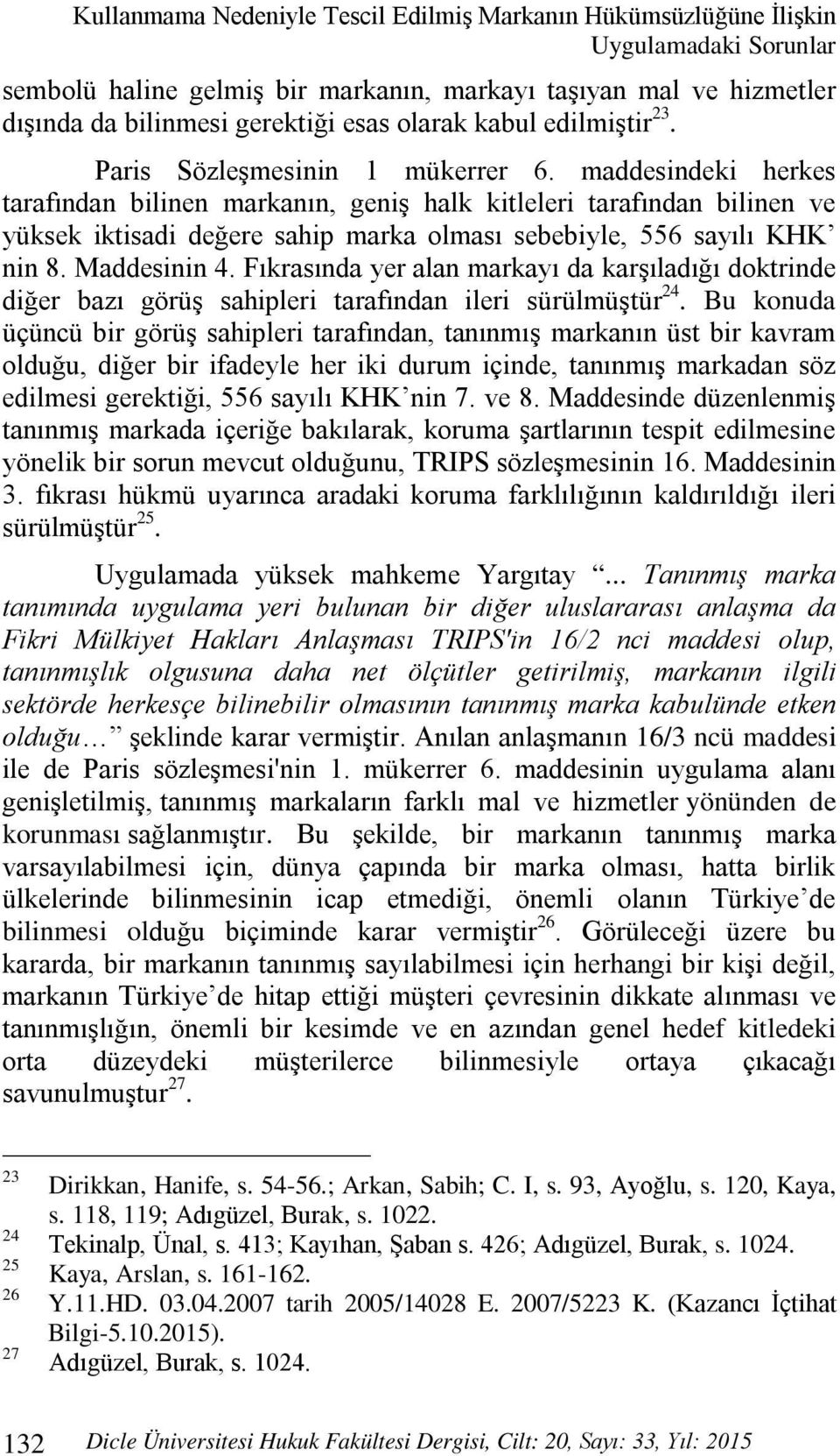 maddesindeki herkes tarafından bilinen markanın, geniş halk kitleleri tarafından bilinen ve yüksek iktisadi değere sahip marka olması sebebiyle, 556 sayılı KHK nin 8. Maddesinin 4.