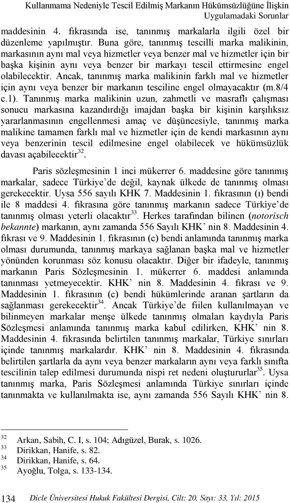 olabilecektir. Ancak, tanınmış marka malikinin farklı mal ve hizmetler için aynı veya benzer bir markanın tesciline engel olmayacaktır (m.8/4 c.1).