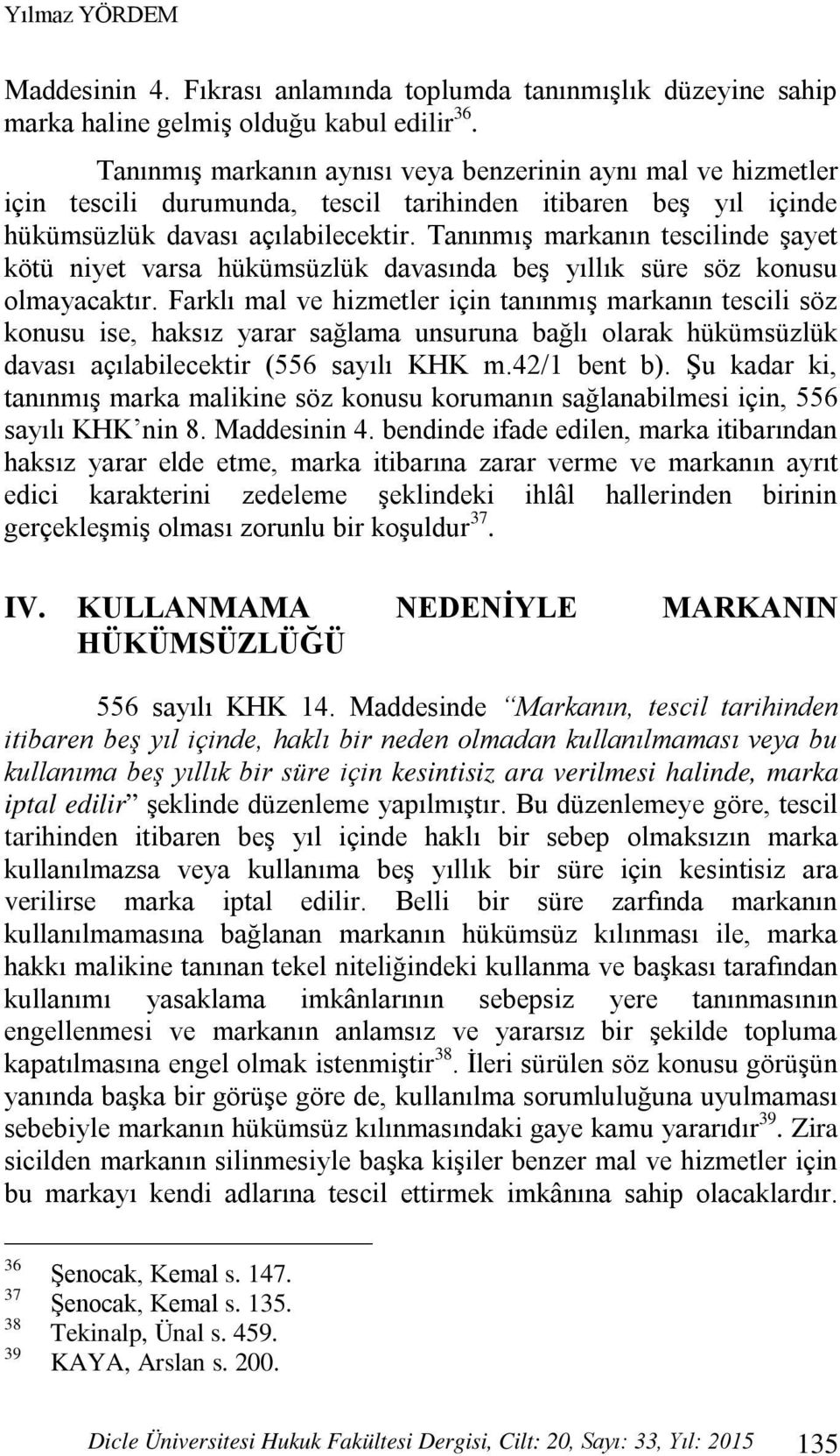 Tanınmış markanın tescilinde şayet kötü niyet varsa hükümsüzlük davasında beş yıllık süre söz konusu olmayacaktır.