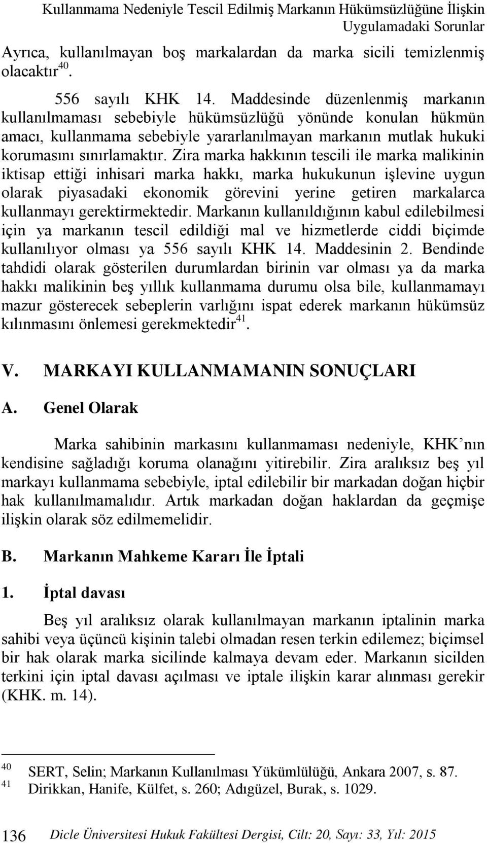 Zira marka hakkının tescili ile marka malikinin iktisap ettiği inhisari marka hakkı, marka hukukunun işlevine uygun olarak piyasadaki ekonomik görevini yerine getiren markalarca kullanmayı