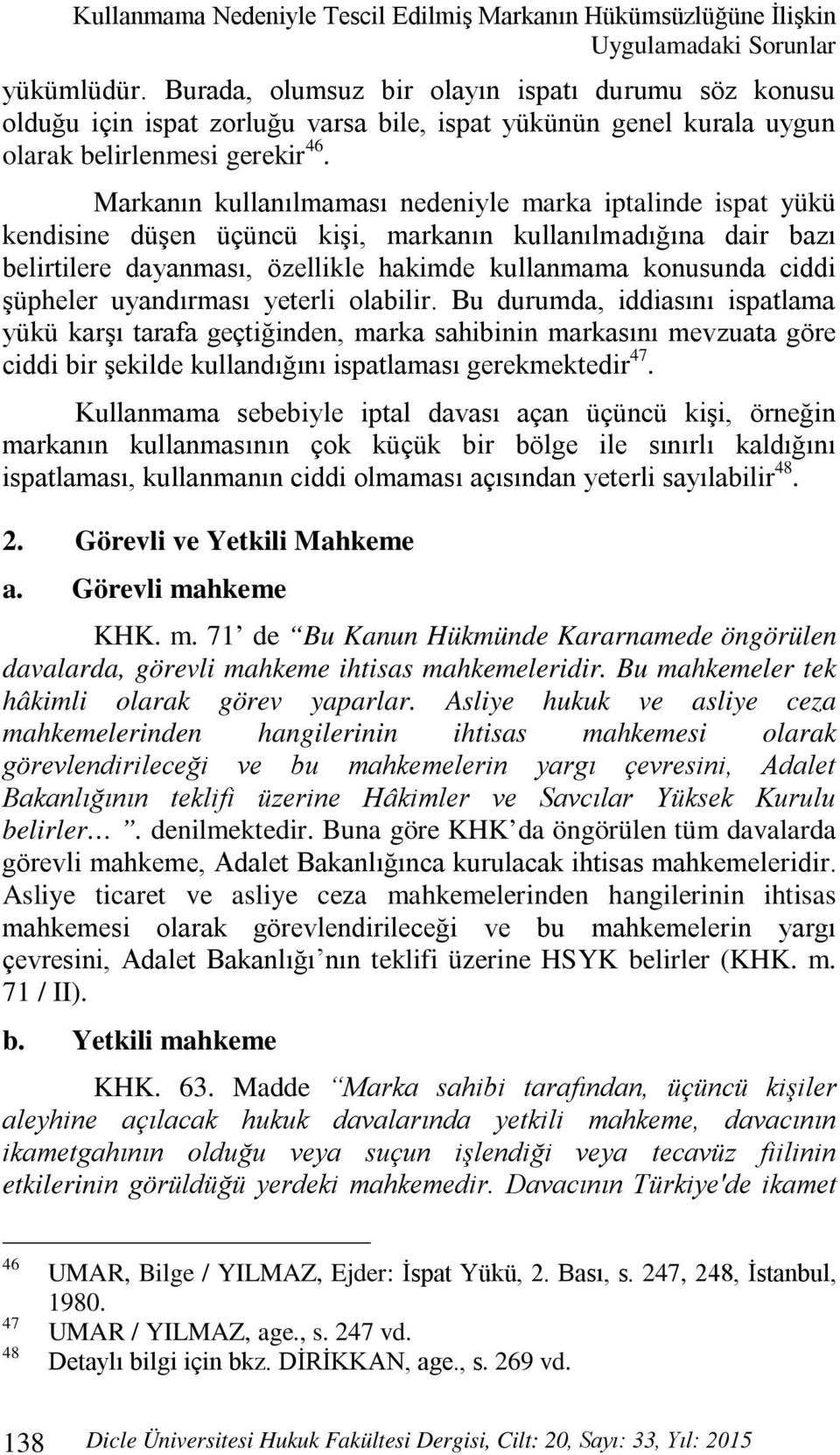 Markanın kullanılmaması nedeniyle marka iptalinde ispat yükü kendisine düşen üçüncü kişi, markanın kullanılmadığına dair bazı belirtilere dayanması, özellikle hakimde kullanmama konusunda ciddi