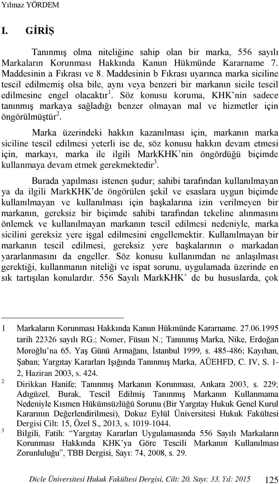 Söz konusu koruma, KHK nin sadece tanınmış markaya sağladığı benzer olmayan mal ve hizmetler için öngörülmüştür 2.