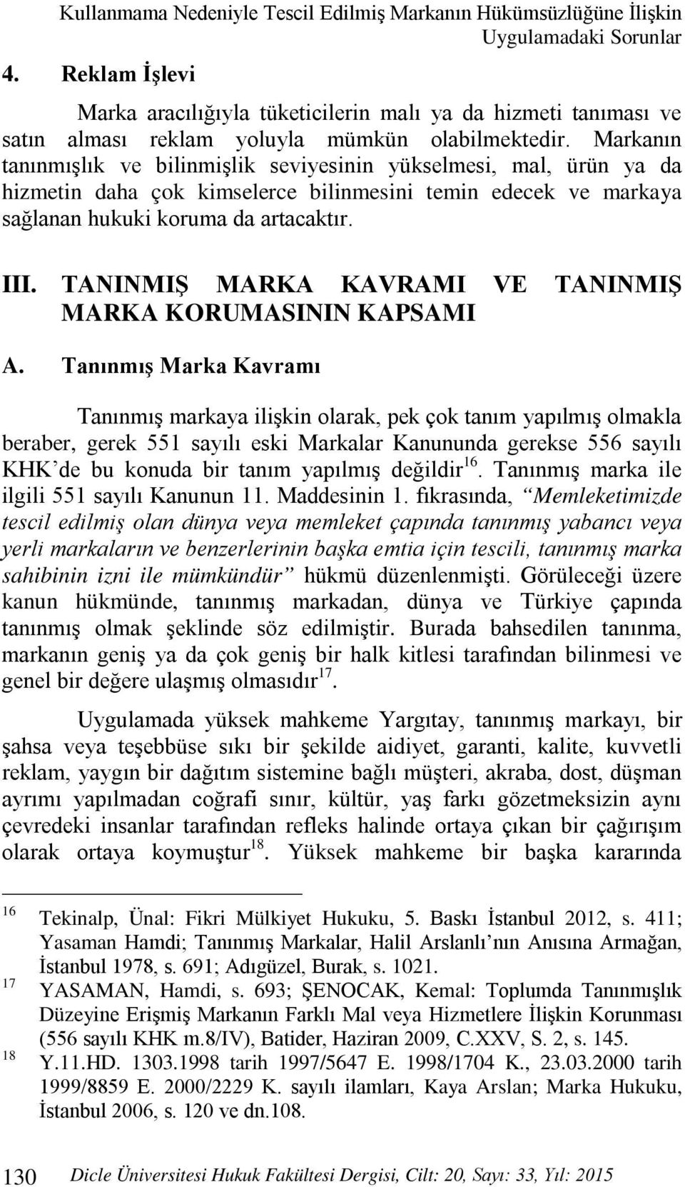 Markanın tanınmışlık ve bilinmişlik seviyesinin yükselmesi, mal, ürün ya da hizmetin daha çok kimselerce bilinmesini temin edecek ve markaya sağlanan hukuki koruma da artacaktır. III.