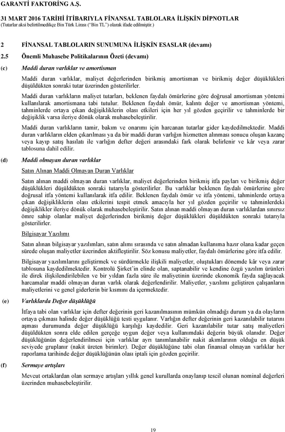 düşüldükten sonraki tutar üzerinden gösterilirler. Maddi duran varlıkların maliyet tutarları, beklenen faydalı ömürlerine göre doğrusal amortisman yöntemi kullanılarak amortismana tabi tutulur.