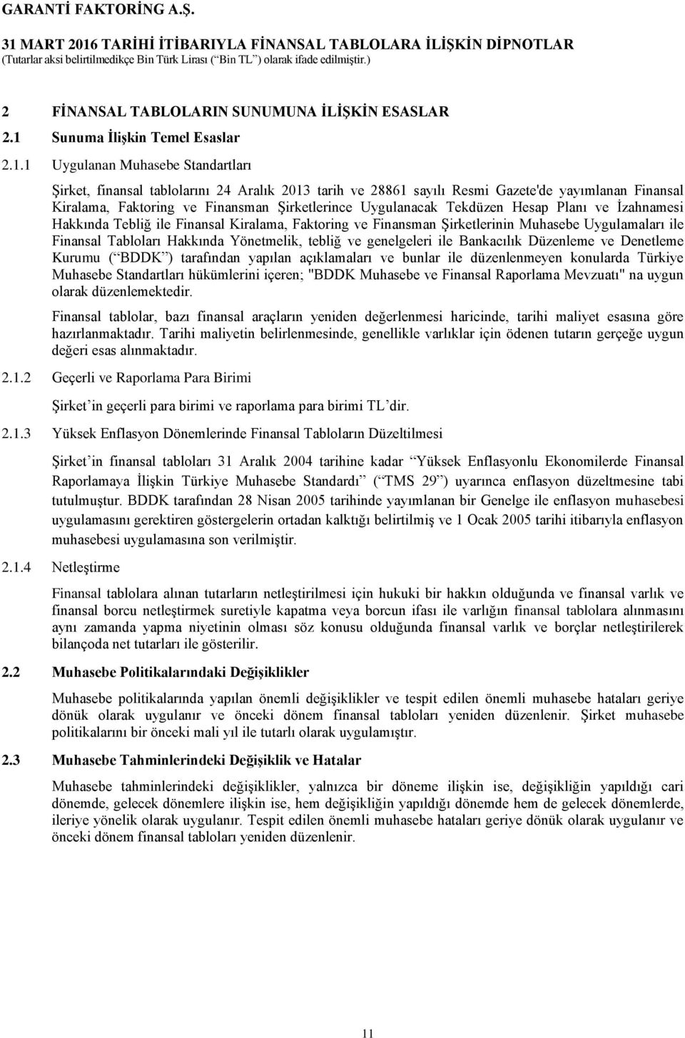 1 Uygulanan Muhasebe Standartları Şirket, finansal tablolarını 24 Aralık 2013 tarih ve 28861 sayılı Resmi Gazete'de yayımlanan Finansal Kiralama, Faktoring ve Finansman Şirketlerince Uygulanacak