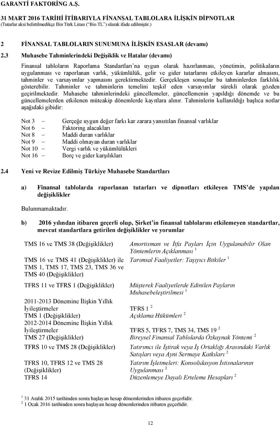 yükümlülük, gelir ve gider tutarlarını etkileyen kararlar almasını, tahminler ve varsayımlar yapmasını gerektirmektedir. Gerçekleşen sonuçlar bu tahminlerden farklılık gösterebilir.