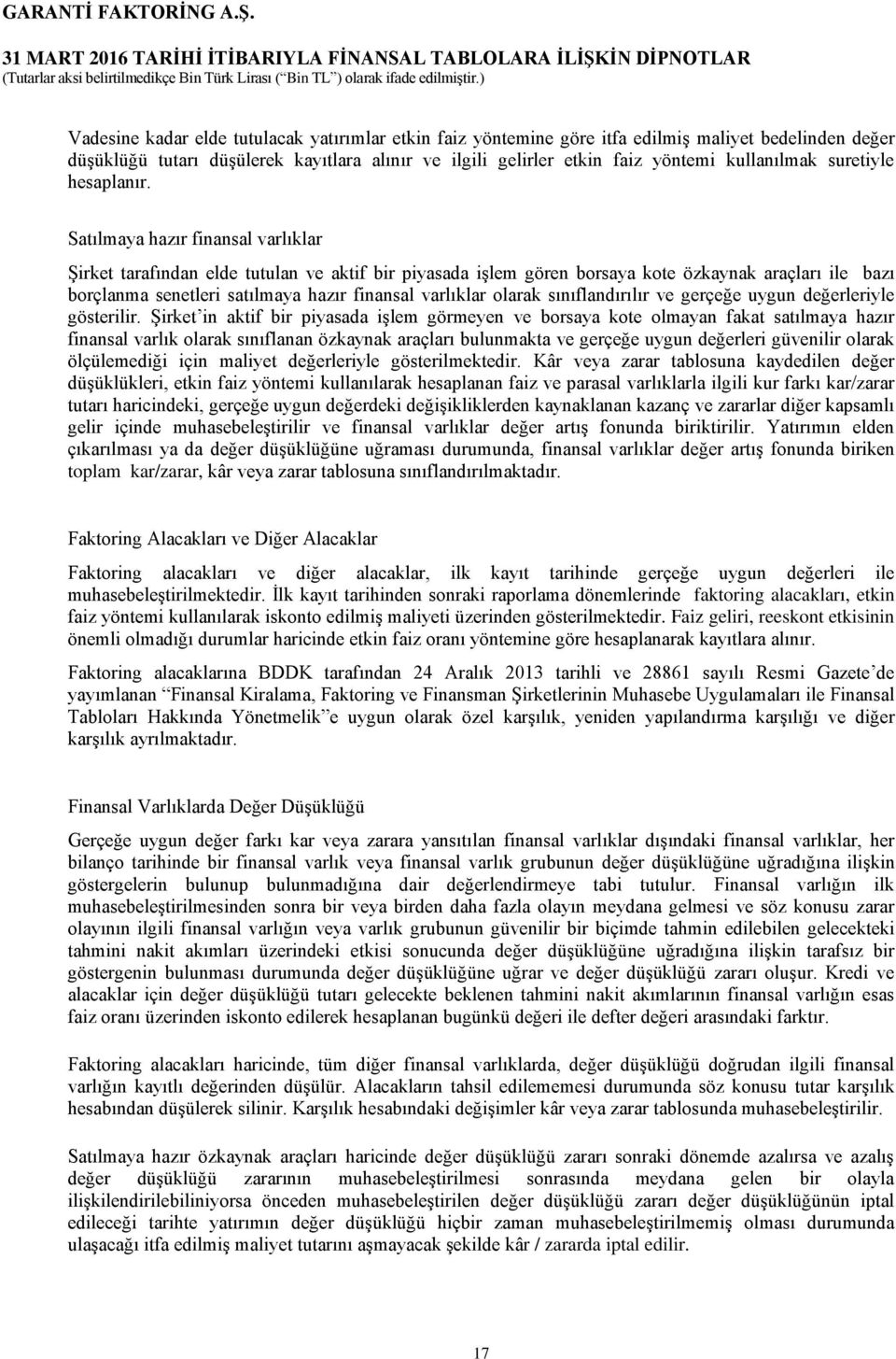 Satılmaya hazır finansal varlıklar Şirket tarafından elde tutulan ve aktif bir piyasada işlem gören borsaya kote özkaynak araçları ile bazı borçlanma senetleri satılmaya hazır finansal varlıklar