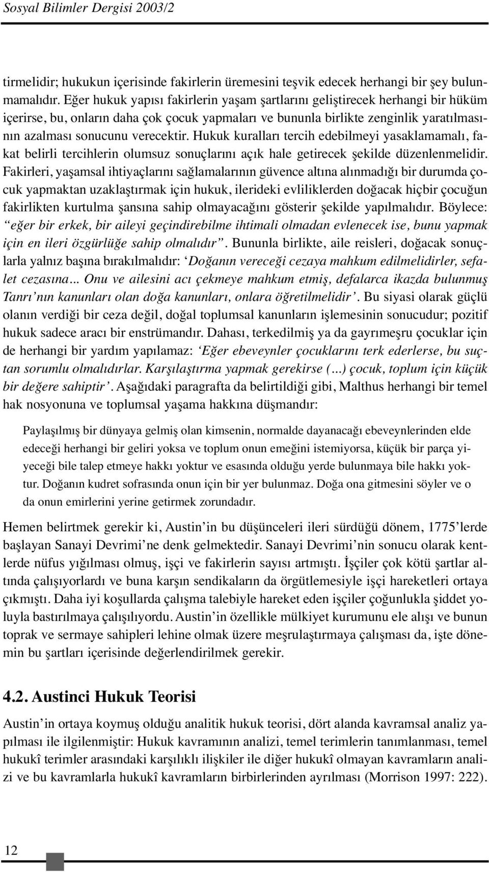 Hukuk kuralları tercih edebilmeyi yasaklamamalı, fakat belirli tercihlerin olumsuz sonuçlarını açık hale getirecek şekilde düzenlenmelidir.