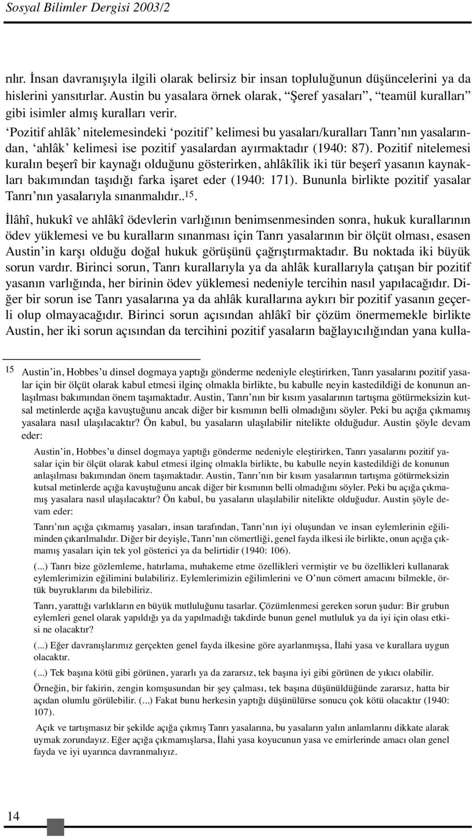 Pozitif ahlâk nitelemesindeki pozitif kelimesi bu yasaları/kuralları Tanrı nın yasalarından, ahlâk kelimesi ise pozitif yasalardan ayırmaktadır (1940: 87).