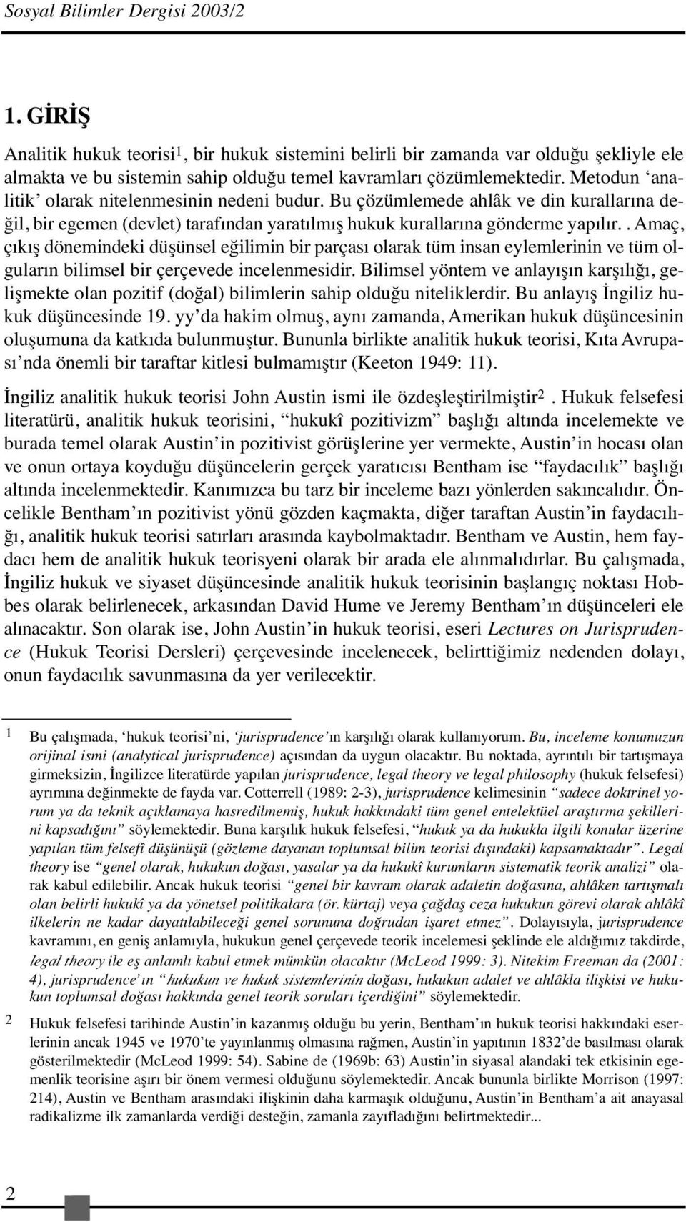 . Amaç, çıkış dönemindeki düşünsel eğilimin bir parçası olarak tüm insan eylemlerinin ve tüm olguların bilimsel bir çerçevede incelenmesidir.