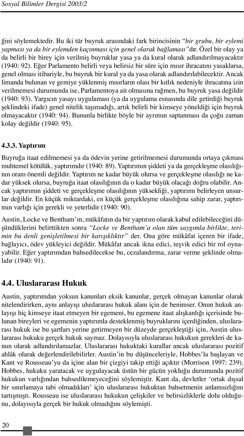 Eğer Parlamento belirli veya belirsiz bir süre için mısır ihracatını yasaklarsa, genel olması itibariyle, bu buyruk bir kural ya da yasa olarak adlandırılabilecektir.