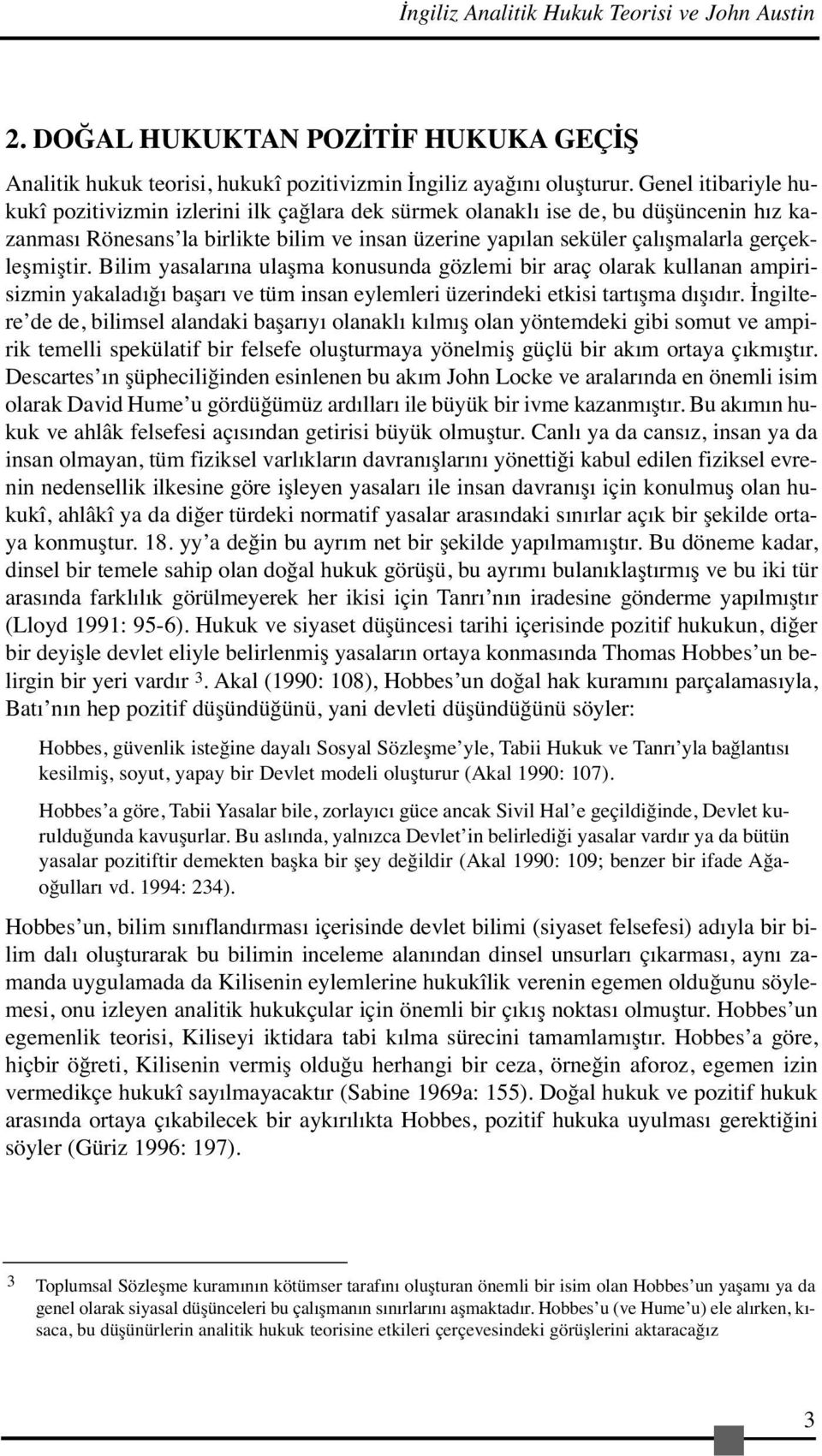 gerçekleşmiştir. Bilim yasalarına ulaşma konusunda gözlemi bir araç olarak kullanan ampirisizmin yakaladığı başarı ve tüm insan eylemleri üzerindeki etkisi tartışma dışıdır.