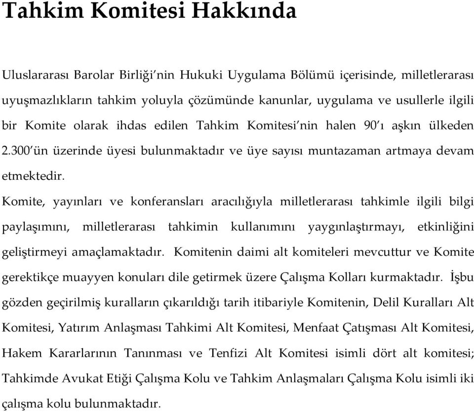 Komite, yayınları ve konferansları aracılığıyla milletlerarası tahkimle ilgili bilgi paylaşımını, milletlerarası tahkimin kullanımını yaygınlaştırmayı, etkinliğini geliştirmeyi amaçlamaktadır.