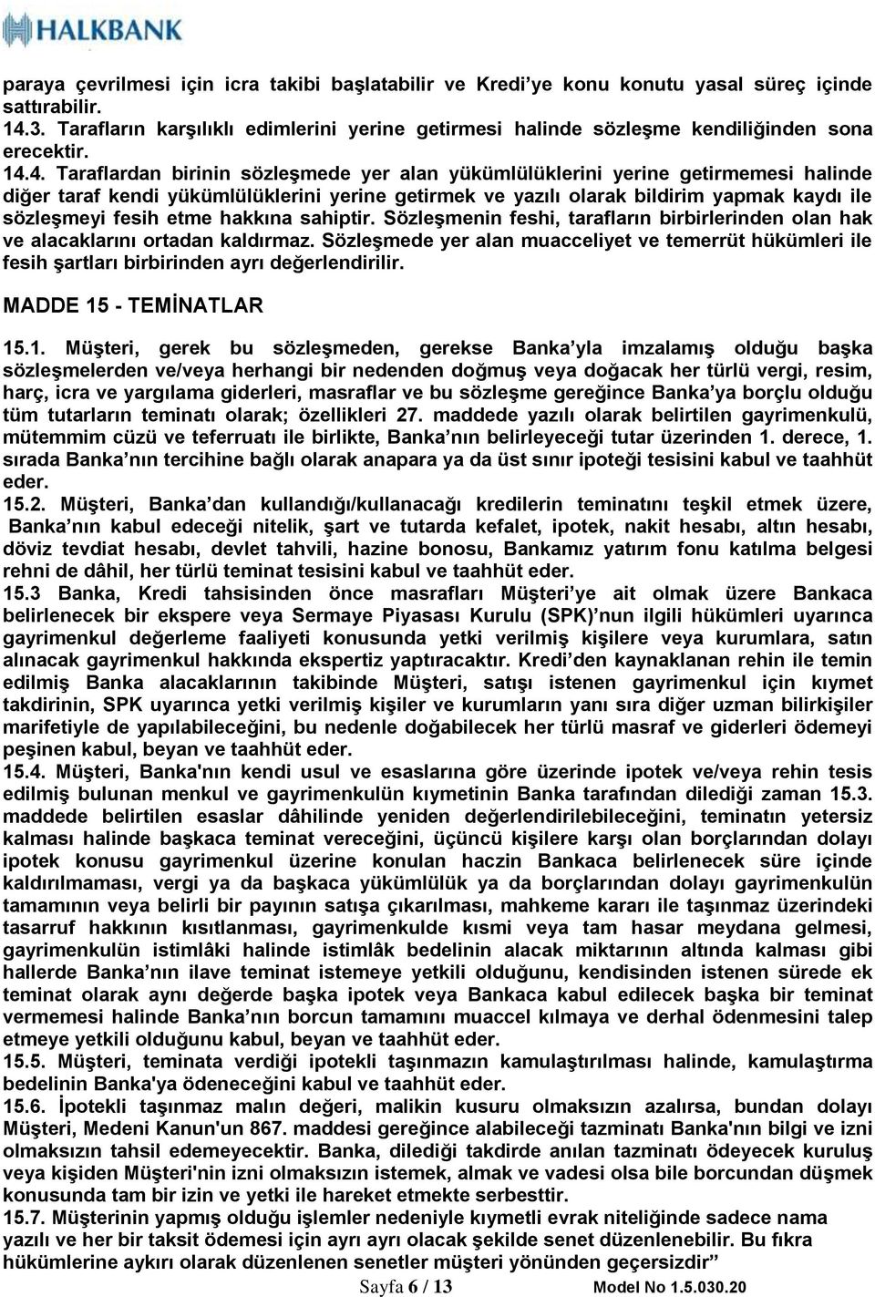 4. Taraflardan birinin sözleşmede yer alan yükümlülüklerini yerine getirmemesi halinde diğer taraf kendi yükümlülüklerini yerine getirmek ve yazılı olarak bildirim yapmak kaydı ile sözleşmeyi fesih