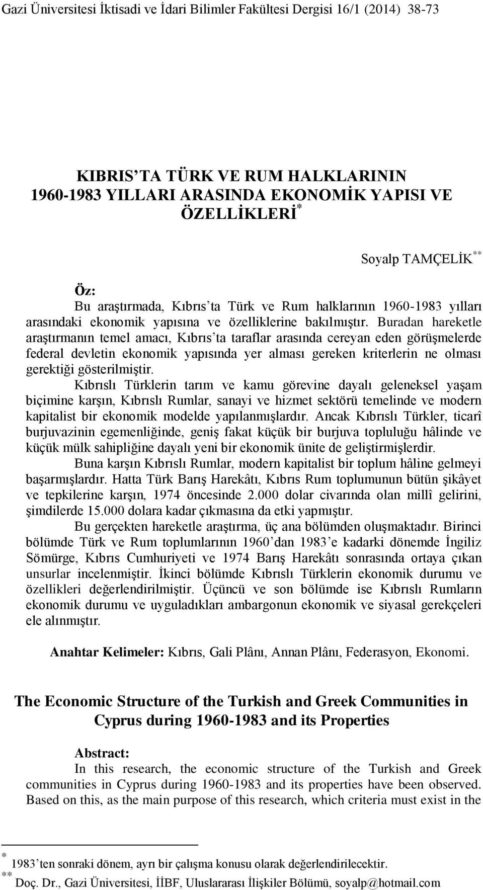 Buradan hareketle araģtırmanın temel amacı, Kıbrıs ta taraflar arasında cereyan eden görüģmelerde federal devletin ekonomik yapısında yer alması gereken kriterlerin ne olması gerektiği gösterilmiģtir.