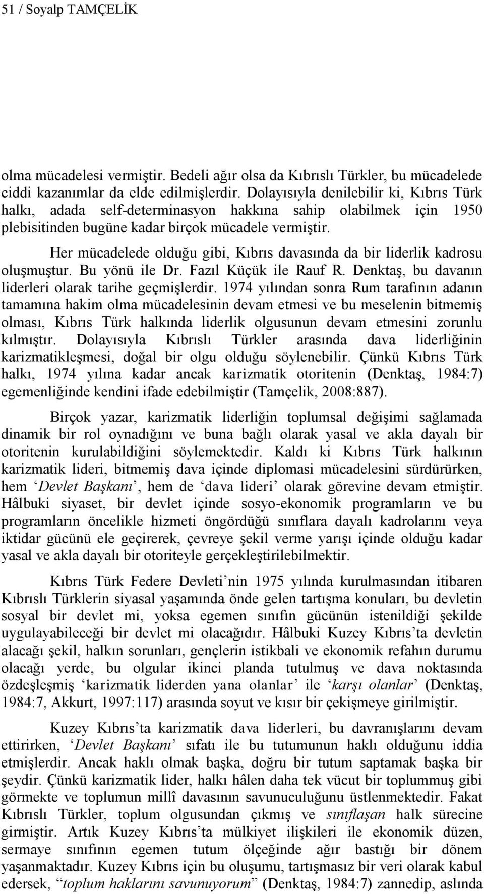 Her mücadelede olduğu gibi, Kıbrıs davasında da bir liderlik kadrosu oluģmuģtur. Bu yönü ile Dr. Fazıl Küçük ile Rauf R. DenktaĢ, bu davanın liderleri olarak tarihe geçmiģlerdir.