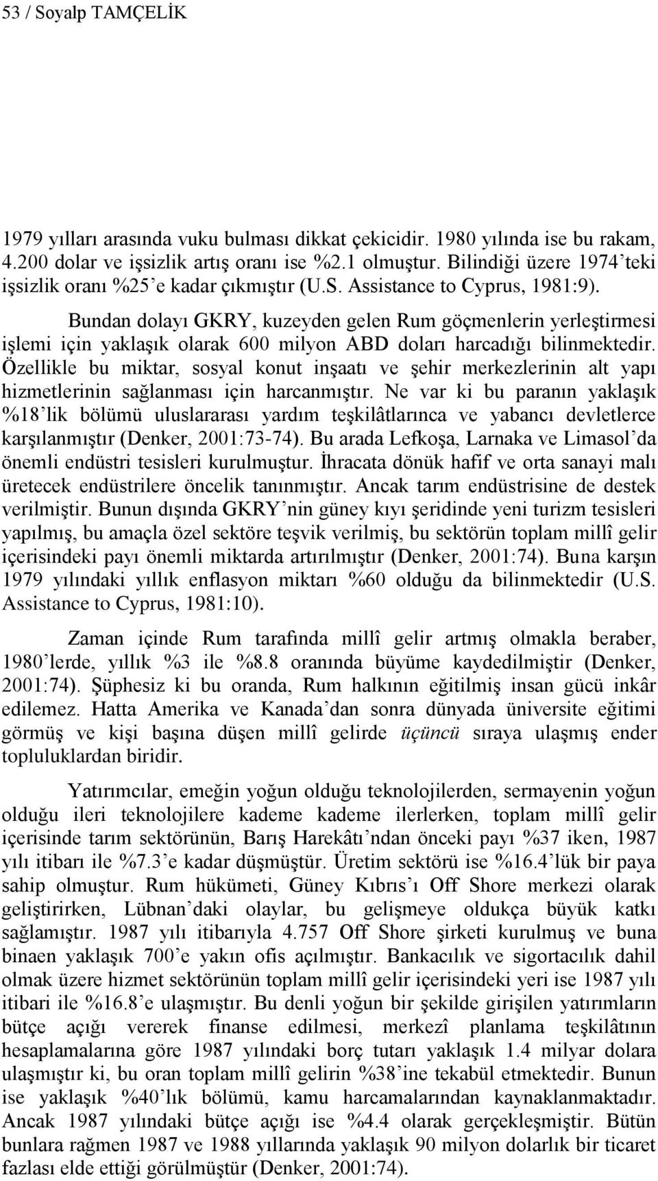 Bundan dolayı GKRY, kuzeyden gelen Rum göçmenlerin yerleģtirmesi iģlemi için yaklaģık olarak 600 milyon ABD doları harcadığı bilinmektedir.