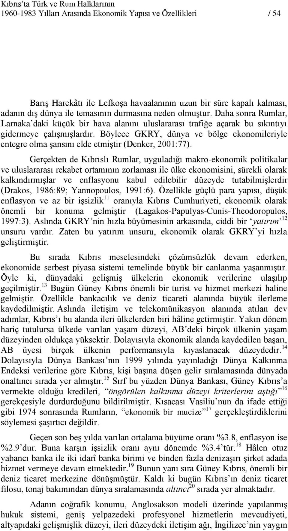 Böylece GKRY, dünya ve bölge ekonomileriyle entegre olma Ģansını elde etmiģtir (Denker, 2001:77).