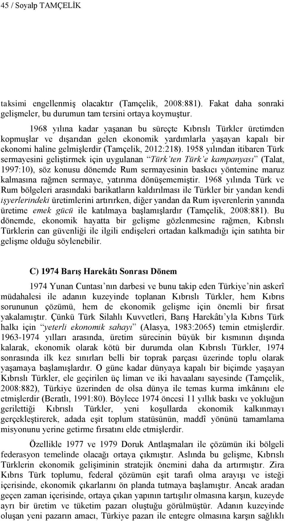 1958 yılından itibaren Türk sermayesini geliģtirmek için uygulanan Türk ten Türk e kampanyası (Talat, 1997:10), söz konusu dönemde Rum sermayesinin baskıcı yöntemine maruz kalmasına rağmen sermaye,