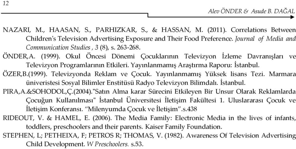 Yayınlanmamış Araştırma Raporu: İstanbul. ÖZER,B.(1999). Televizyonda Reklam ve Çocuk. Yayınlanmamış Yüksek lisans Tezi. Marmara üniveristesi Sosyal Bilimler Enstitüsü Radyo Televizyon Bilimdalı.
