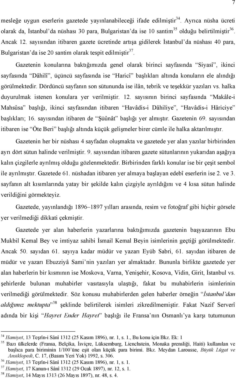 Gazetenin konularına baktığımızda genel olarak birinci sayfasında Siyasî, ikinci sayfasında Dâhilî, üçüncü sayfasında ise Haricî başlıkları altında konuların ele alındığı görülmektedir.