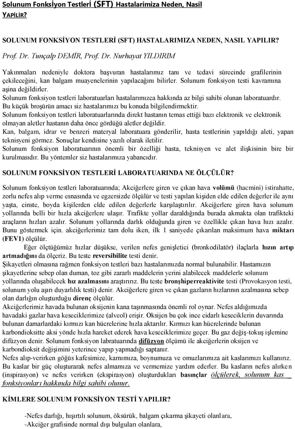 Solunum fonksiyon testi kavramına aşina değildirler. Solunum fonksiyon testleri laboratuarları hastalarımızca hakkında az bilgi sahibi olunan laboratuardır.