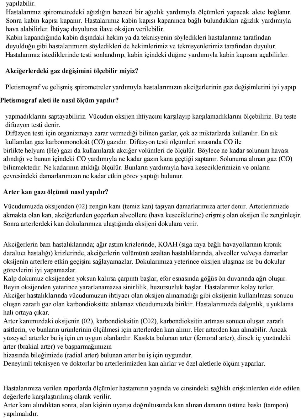 Kabin kapandığında kabin dışındaki hekim ya da teknisyenin söyledikleri hastalarımız tarafından duyulduğu gibi hastalarımızın söyledikleri de hekimlerimiz ve teknisyenlerimiz tarafından duyulur.