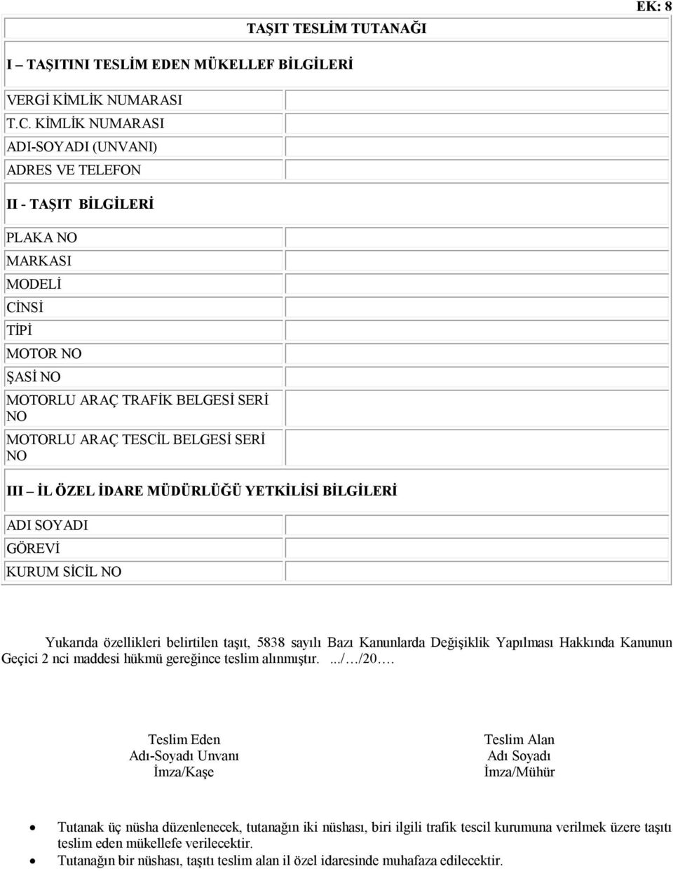 III İL ÖZEL İDARE MÜDÜRLÜĞÜ YETKİLİSİ BİLGİLERİ ADI SOYADI GÖREVİ KURUM SİCİL NO Yukarıda özellikleri belirtilen taşıt, 5838 sayılı Bazı Kanunlarda Değişiklik Yapılması Hakkında Kanunun Geçici 2 nci