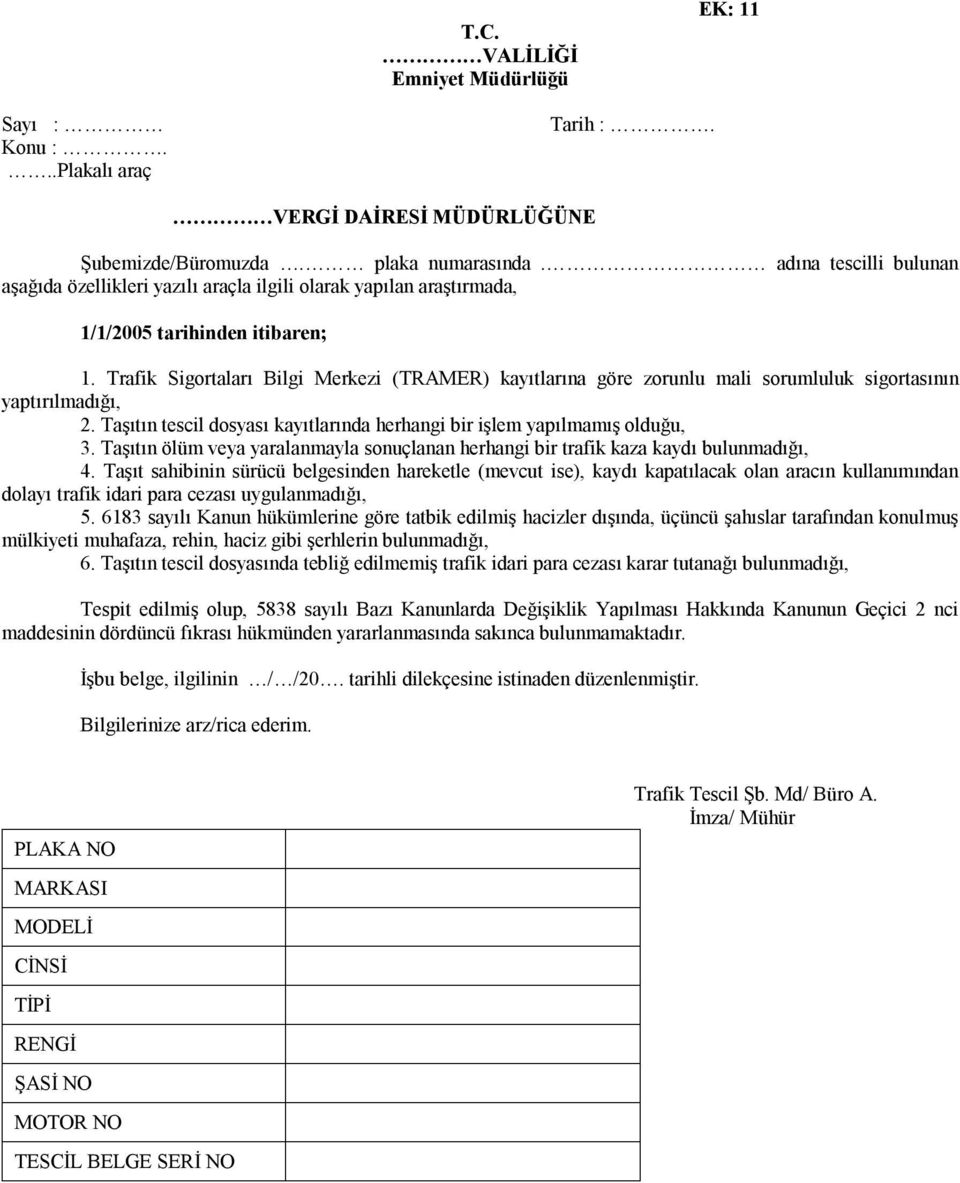 Trafik Sigortaları Bilgi Merkezi (TRAMER) kayıtlarına göre zorunlu mali sorumluluk sigortasının yaptırılmadığı, 2. Taşıtın tescil dosyası kayıtlarında herhangi bir işlem yapılmamış olduğu, 3.