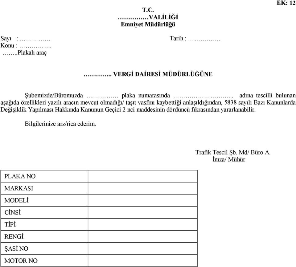 .. adına tescilli bulunan aşağıda özellikleri yazılı aracın mevcut olmadığı/ taşıt vasfını kaybettiği anlaşıldığından, 5838