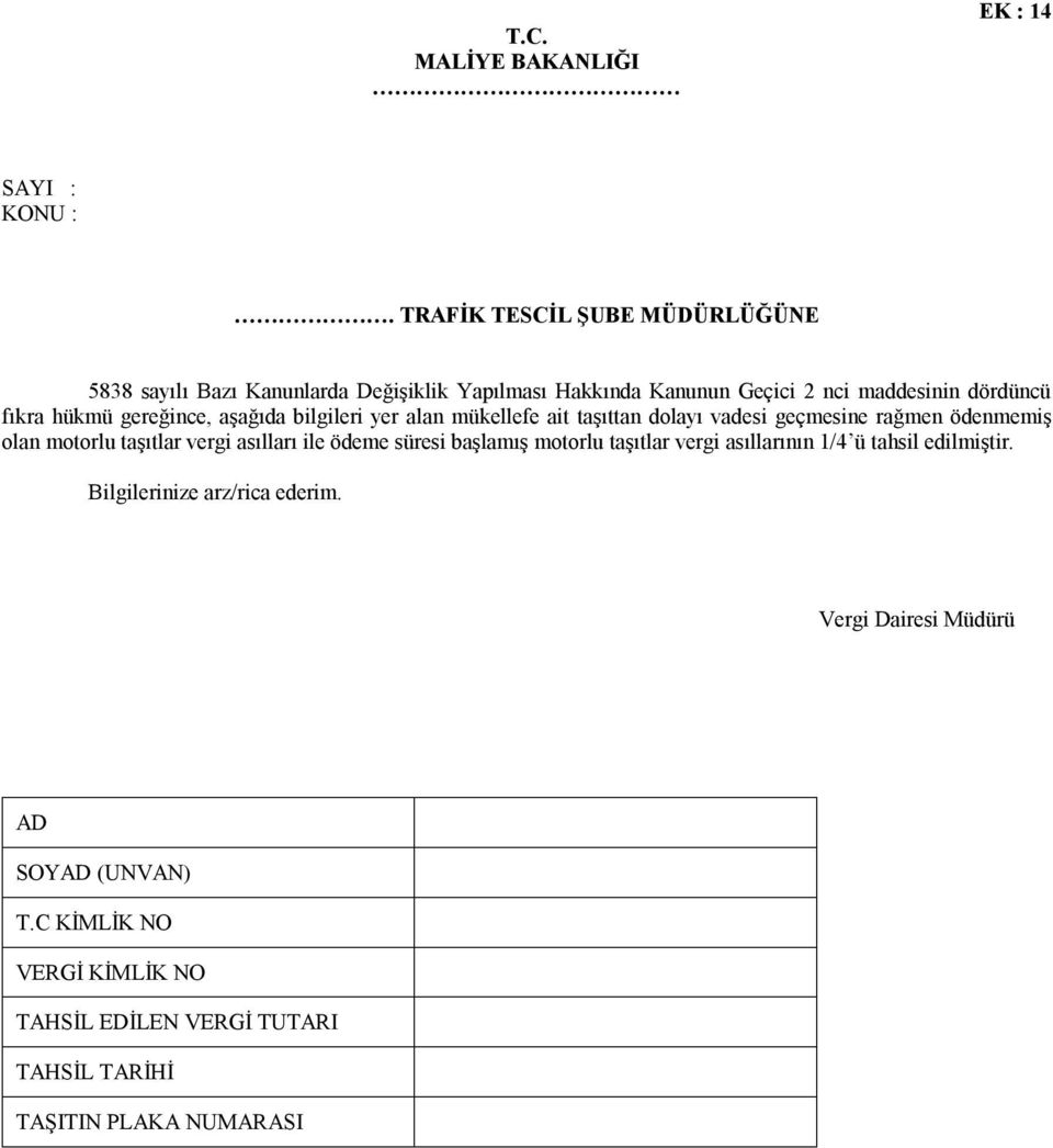 gereğince, aşağıda bilgileri yer alan mükellefe ait taşıttan dolayı vadesi geçmesine rağmen ödenmemiş olan motorlu taşıtlar vergi asılları ile