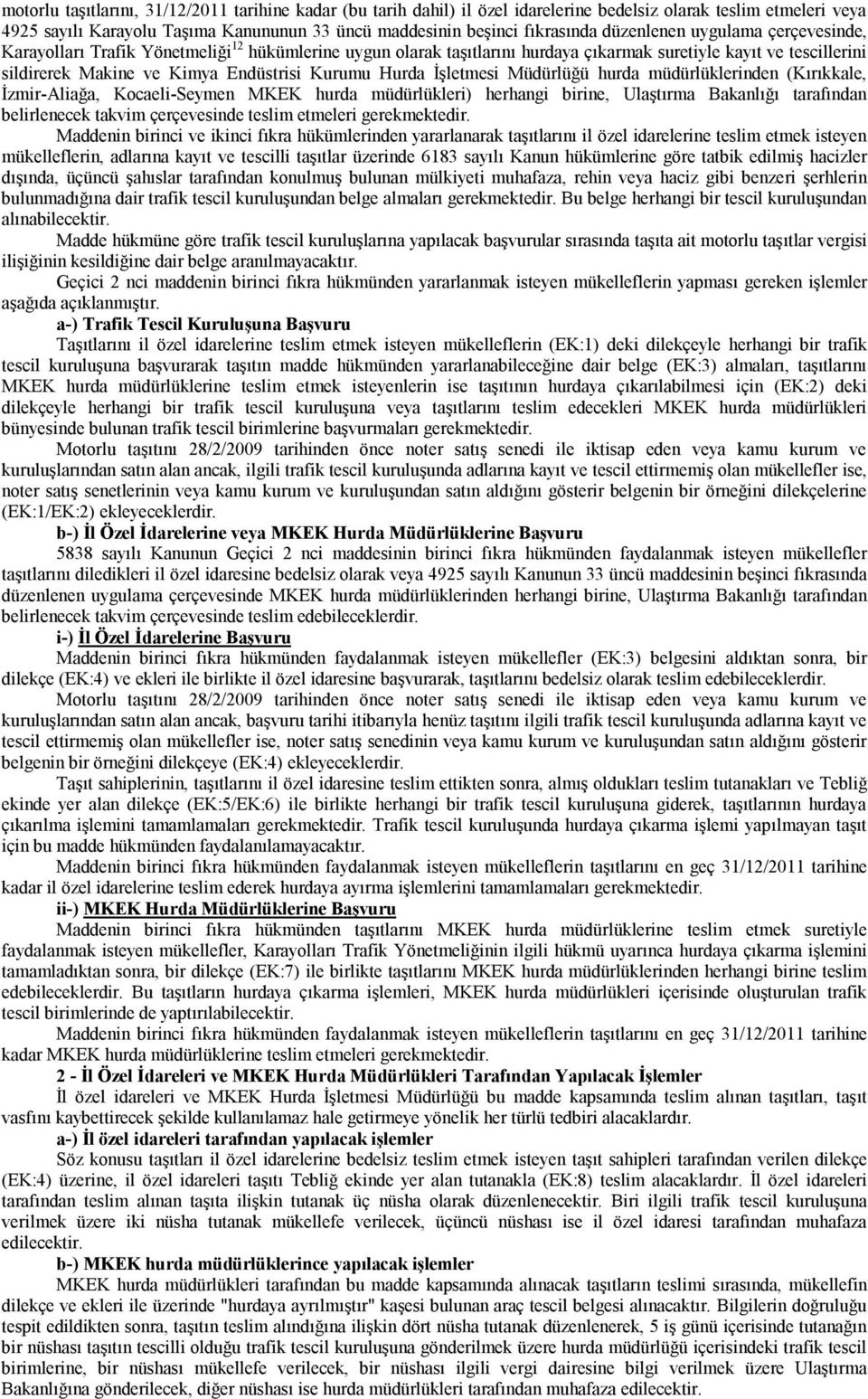 Hurda İşletmesi Müdürlüğü hurda müdürlüklerinden (Kırıkkale, İzmir-Aliağa, Kocaeli-Seymen MKEK hurda müdürlükleri) herhangi birine, Ulaştırma Bakanlığı tarafından belirlenecek takvim çerçevesinde