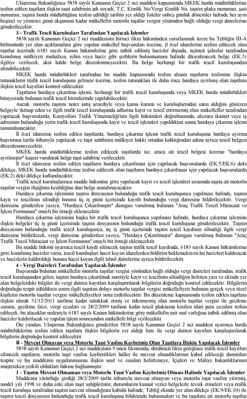 akşamına kadar mükellefin motorlu taşıtlar vergisi yönünden bağlı olduğu vergi dairelerine gönderilecektir.