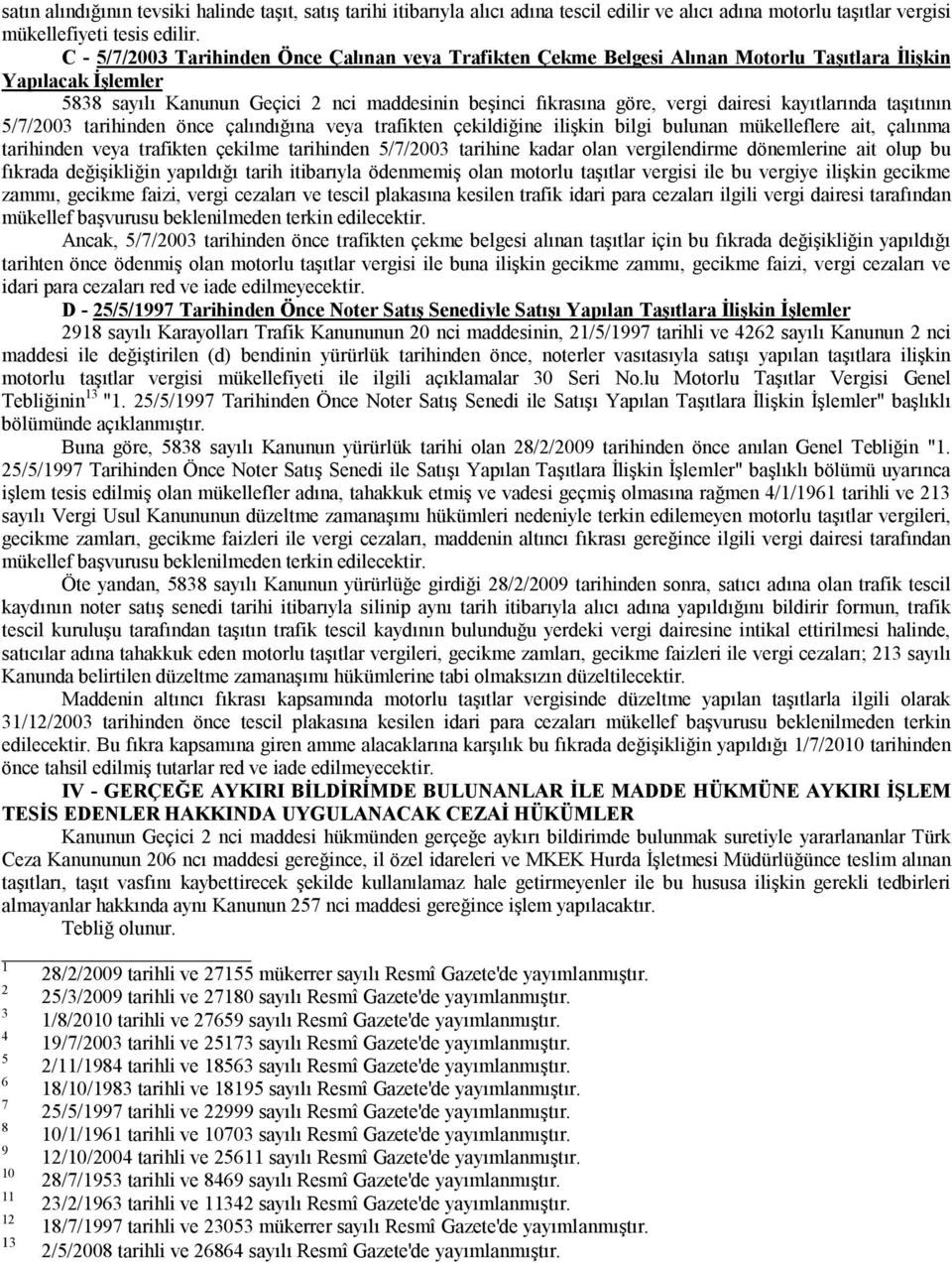 kayıtlarında taşıtının 5/7/2003 tarihinden önce çalındığına veya trafikten çekildiğine ilişkin bilgi bulunan mükelleflere ait, çalınma tarihinden veya trafikten çekilme tarihinden 5/7/2003 tarihine