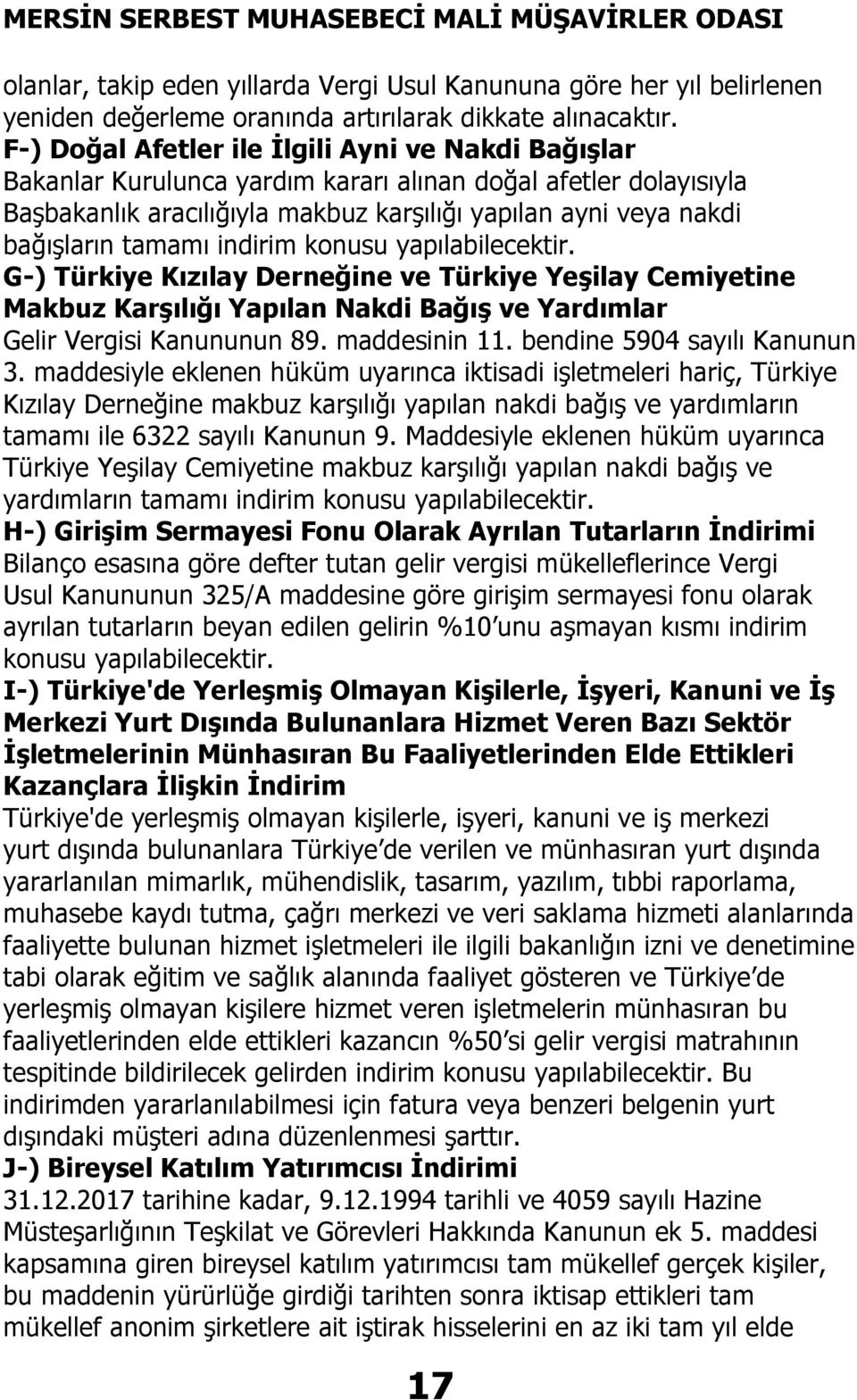 tamamı indirim konusu yapılabilecektir. G-) Türkiye Kızılay Derneğine ve Türkiye Yeşilay Cemiyetine Makbuz Karşılığı Yapılan Nakdi Bağış ve Yardımlar Gelir Vergisi Kanununun 89. maddesinin 11.