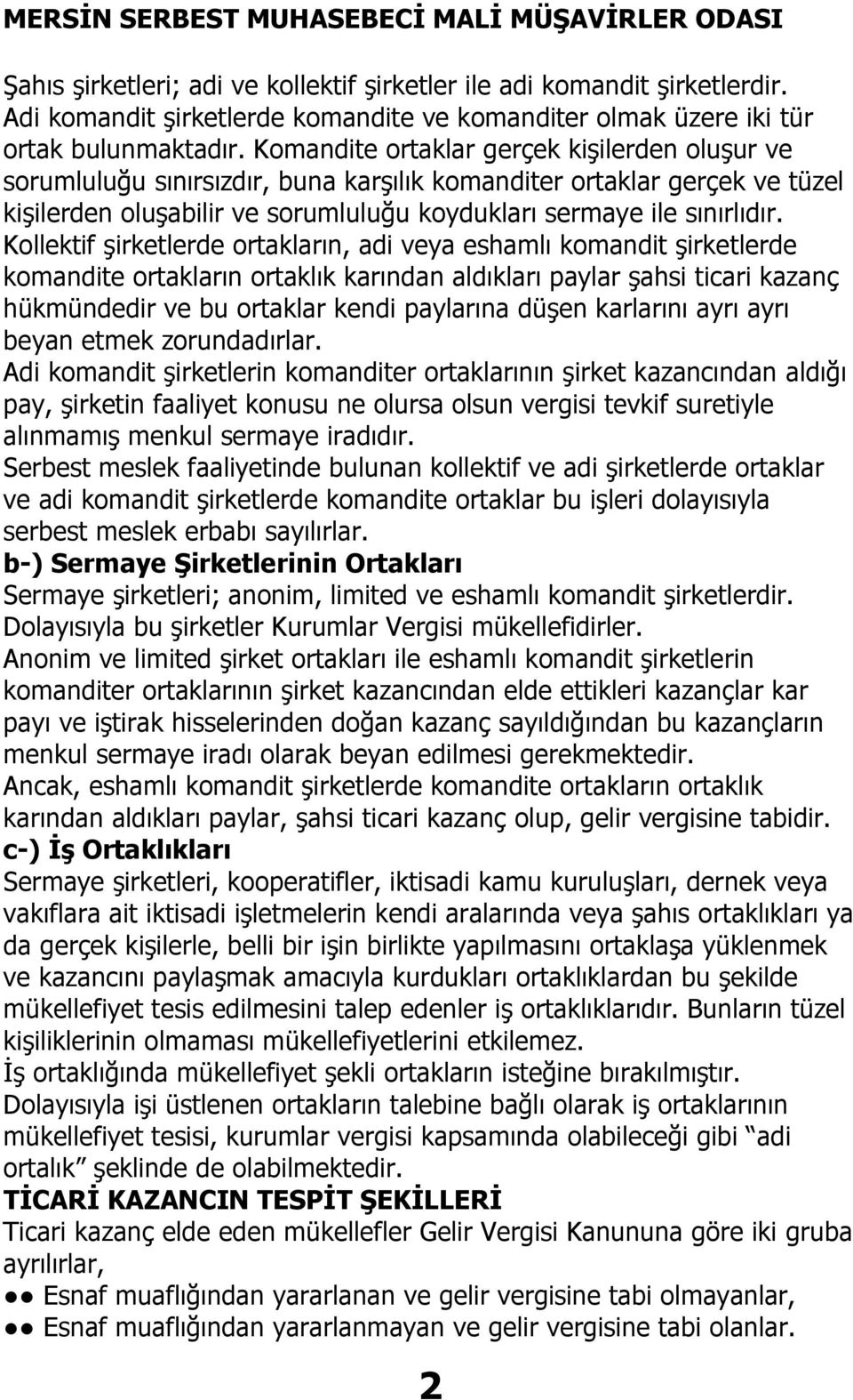 Kollektif şirketlerde ortakların, adi veya eshamlı komandit şirketlerde komandite ortakların ortaklık karından aldıkları paylar şahsi ticari kazanç hükmündedir ve bu ortaklar kendi paylarına düşen