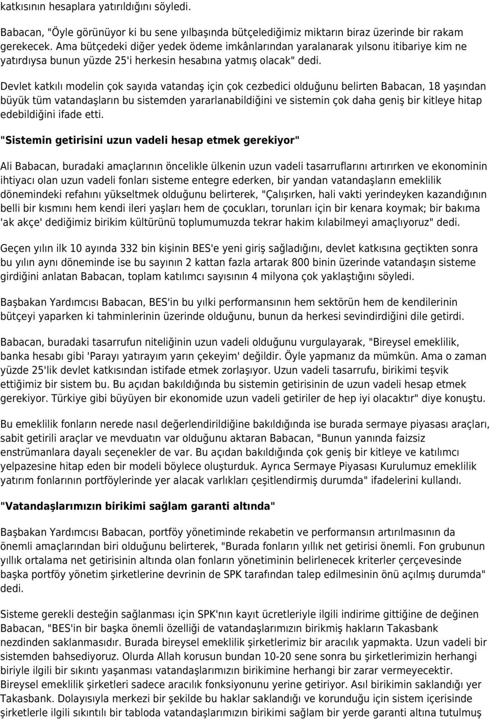 Devlet katkılı modelin çok sayıda vatandaş için çok cezbedici olduğunu belirten Babacan, 18 yaşından büyük tüm vatandaşların bu sistemden yararlanabildiğini ve sistemin çok daha geniş bir kitleye