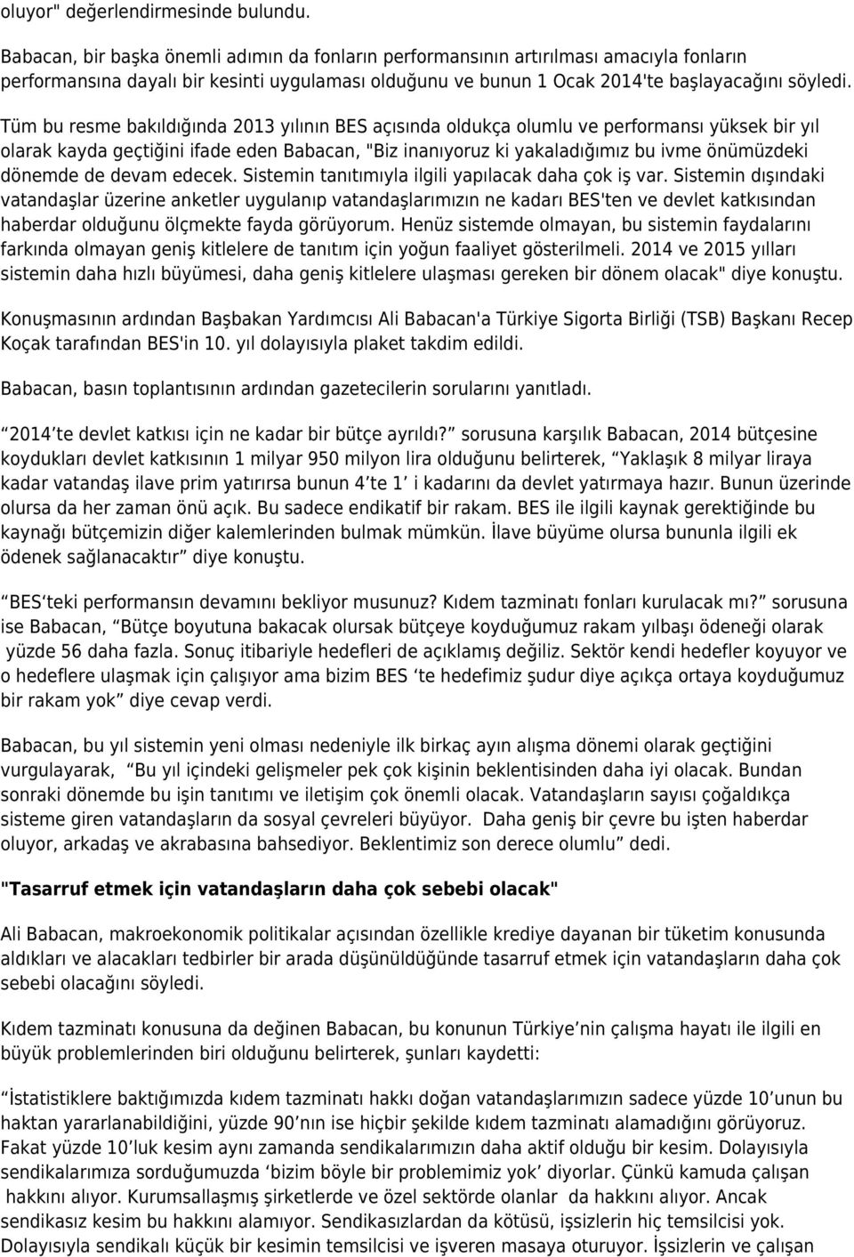 Tüm bu resme bakıldığında 2013 yılının BES açısında oldukça olumlu ve performansı yüksek bir yıl olarak kayda geçtiğini ifade eden Babacan, "Biz inanıyoruz ki yakaladığımız bu ivme önümüzdeki dönemde