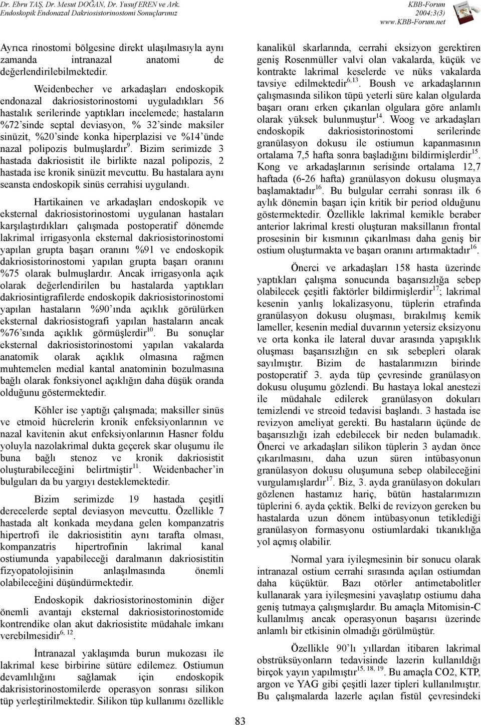 %20 sinde konka hiperplazisi ve %14 ünde nazal polipozis bulmuşlardır 9. Bizim serimizde 3 hastada dakriosistit ile birlikte nazal polipozis, 2 hastada ise kronik sinüzit mevcuttu.