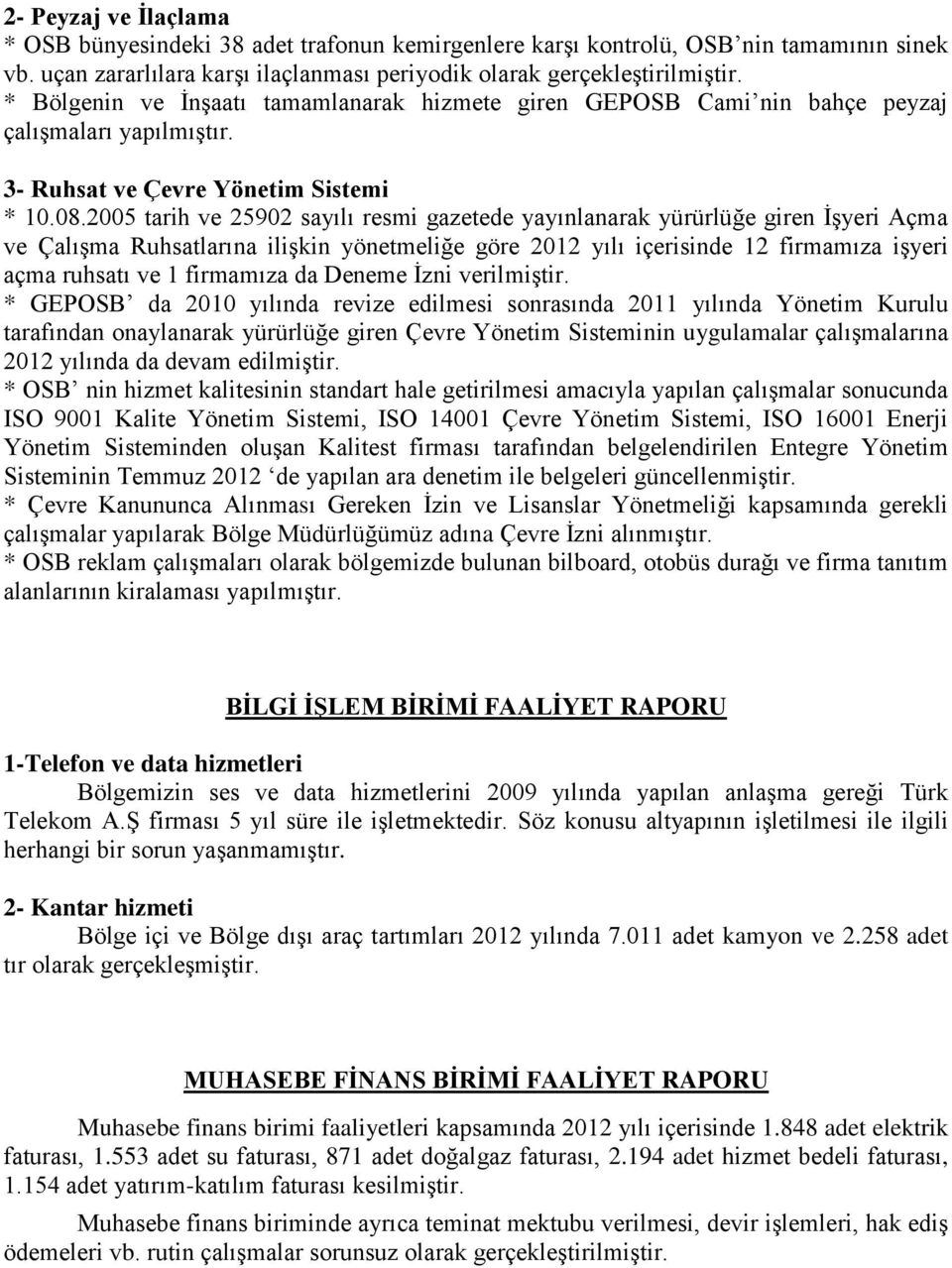 2005 tarih ve 25902 sayılı resmi gazetede yayınlanarak yürürlüğe giren İşyeri Açma ve Çalışma Ruhsatlarına ilişkin yönetmeliğe göre 2012 yılı içerisinde 12 firmamıza işyeri açma ruhsatı ve 1