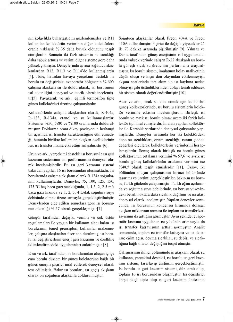 Sonuçta iki fazlı sistemin su sıcaklığı daha çabuk artmış ve verimi diğer sisteme göre daha yüksek çıkmıştır. Deneylerinde ayrıca soğutucu akışkanlardan R12, R113 ve R114 de kullanmışlardır [4].