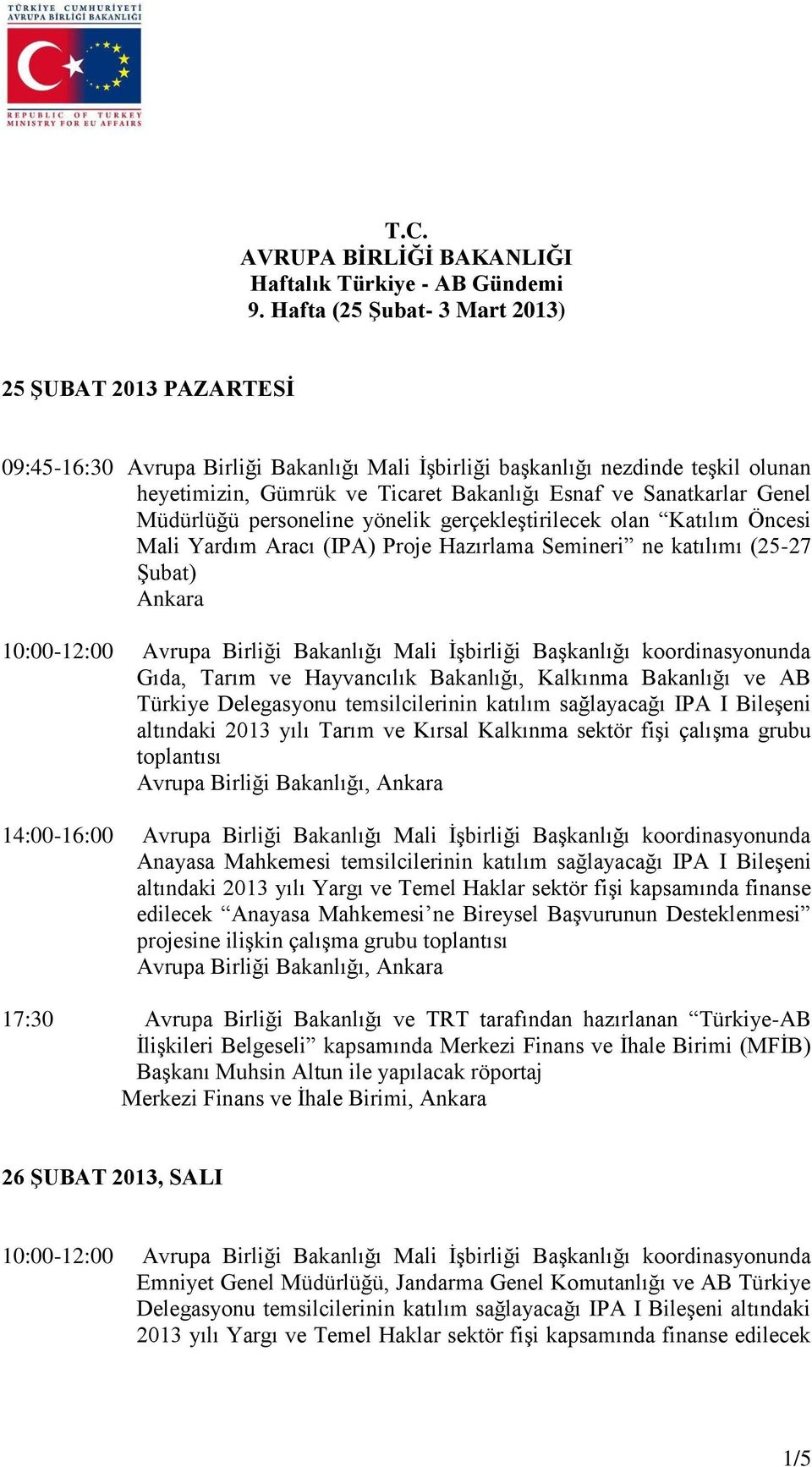 Sanatkarlar Genel Müdürlüğü personeline yönelik gerçekleştirilecek olan Katılım Öncesi Mali Yardım Aracı (IPA) Proje Hazırlama Semineri ne (25-27 Şubat) Ankara 10:00-12:00 Avrupa Birliği Bakanlığı