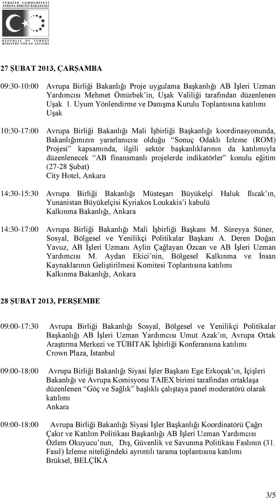 Projesi kapsamında, ilgili sektör başkanlıklarının da yla düzenlenecek AB finansmanlı projelerde indikatörler konulu eğitim (27-28 Şubat) City Hotel, Ankara 14:30-15:30 Avrupa Birliği Bakanlığı
